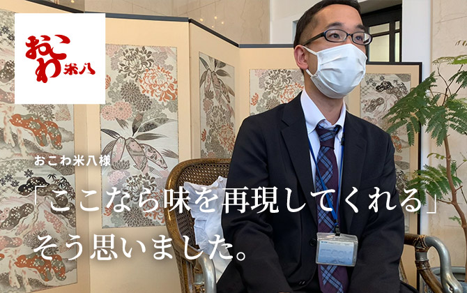 おこわ米八様「『ここなら味を再現してくれる』そう思いました。」